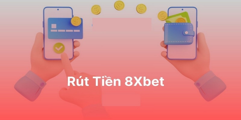 Ưu điểm khi rút tiền tại nhà cái 8xbet 