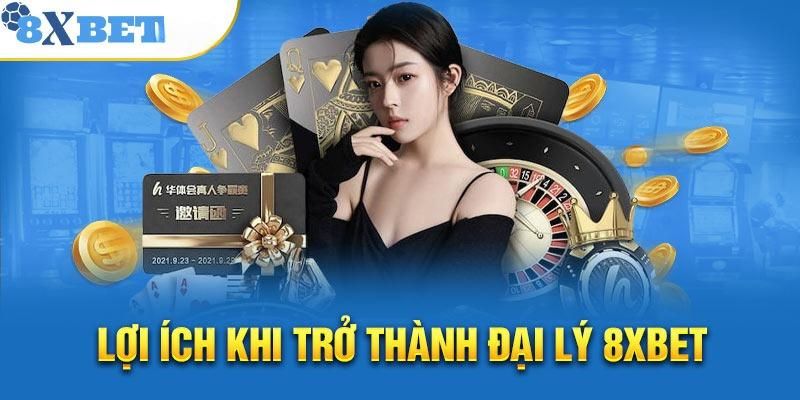 Những lợi ích từ việc làm đại lý của 8xbet 