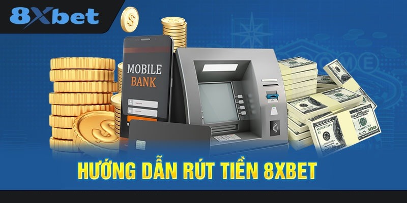 Hướng dẫn các cách rút tiền trên 8xbet qua ngân hàng