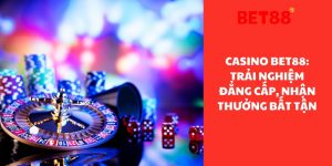 Casino Bet88: Trải Nghiệm Đẳng Cấp, Nhận Thưởng Bất Tận